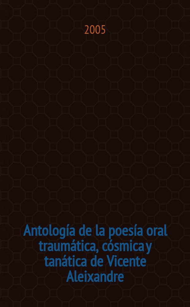 Antología de la poesía oral traumática, cósmica y tanática de Vicente Aleixandre