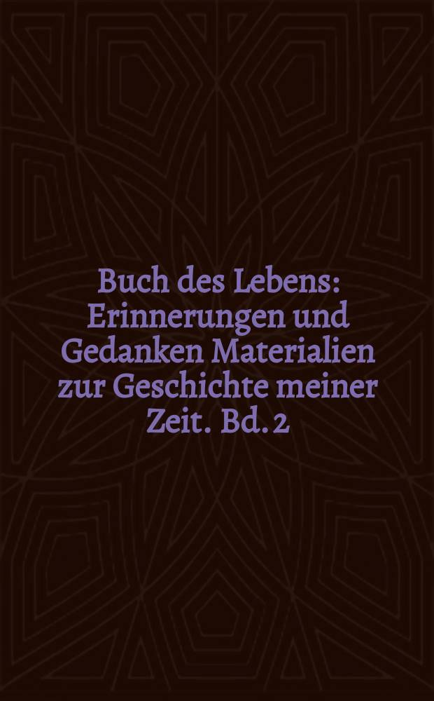 Buch des Lebens : Erinnerungen und Gedanken Materialien zur Geschichte meiner Zeit. Bd. 2 : 1903-1922