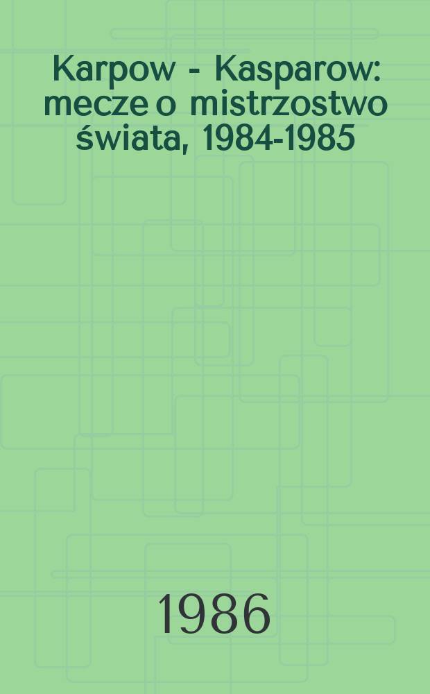 Karpow - Kasparow : mecze o mistrzostwo świata, 1984-1985 = Карпов - Каспаров. Чемпионат мира по шахматам