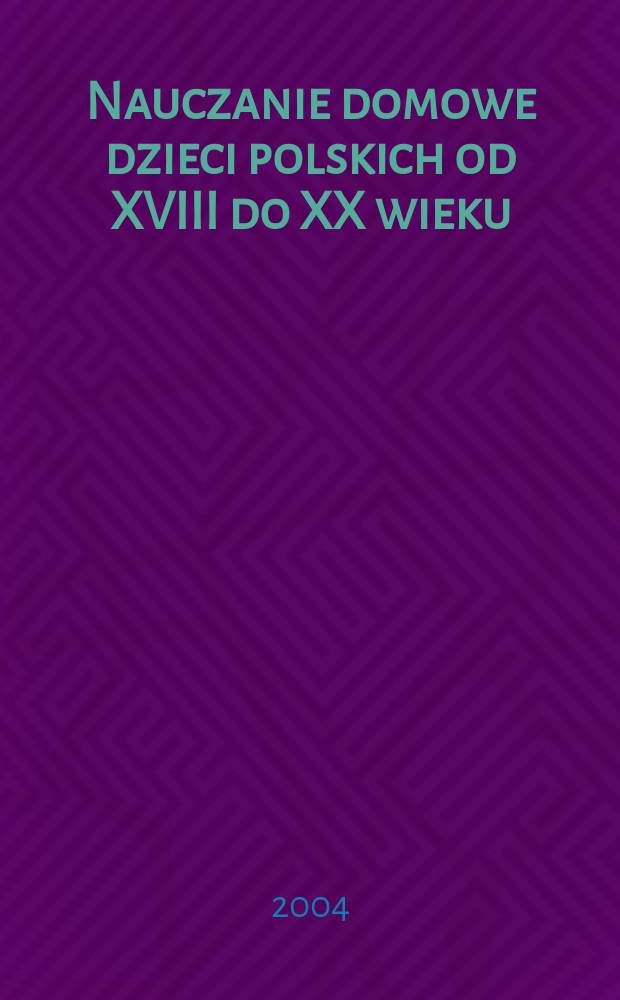 Nauczanie domowe dzieci polskich od XVIII do XX wieku : zbiór studiów = Домашнее обучение польских детей с 18 до 20 веков