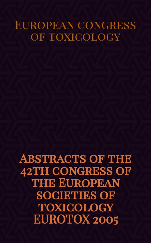 Abstracts of the 42th congress of the European societies of toxicology EUROTOX 2005 : Crakow, Poland, September 11th-14th, 2005 = Материалы 42-го конгресса Европейского общества токсикологии.