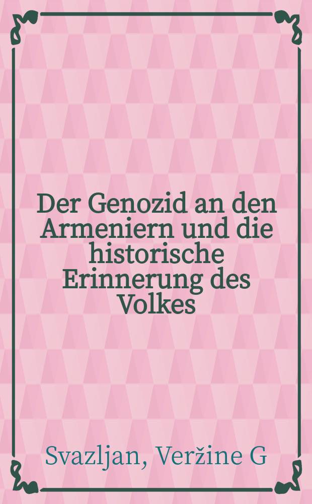 Der Genozid an den Armeniern und die historische Erinnerung des Volkes = Геноцид армян и историческая память народа