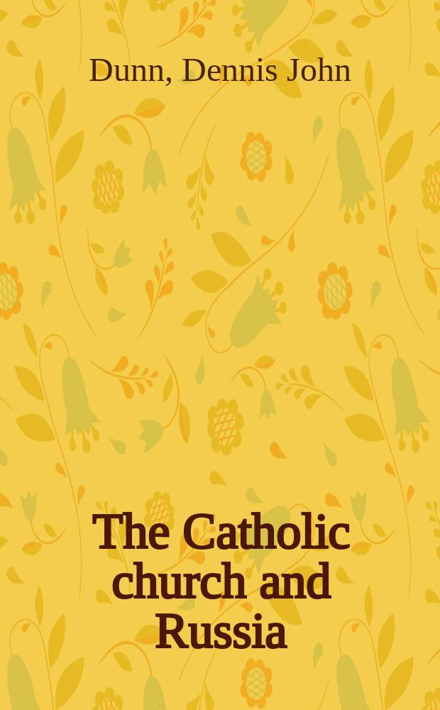 The Catholic church and Russia : popes, patriarchs, tsars and commissars = Католическая церковь и Россия
