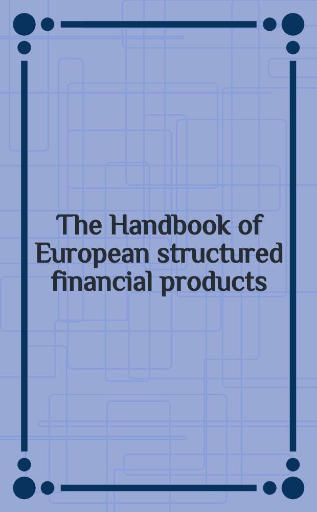 The Handbook of European structured financial products = Руководство по европейской структуре финансовых продуктов