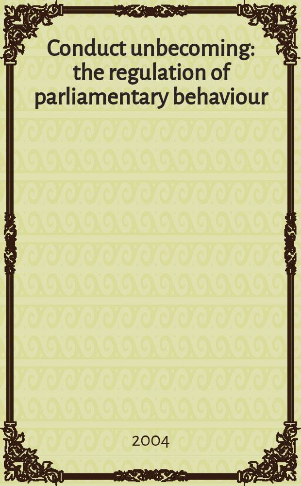 Conduct unbecoming : the regulation of parliamentary behaviour : originated from a study group of the Study of Parliament group = Неподходящее руководство