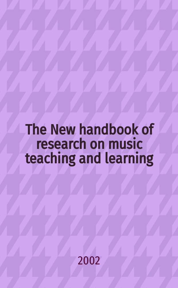 The New handbook of research on music teaching and learning : a project of the Music educators national conference = Новое руководство к исследованию музыкального образования