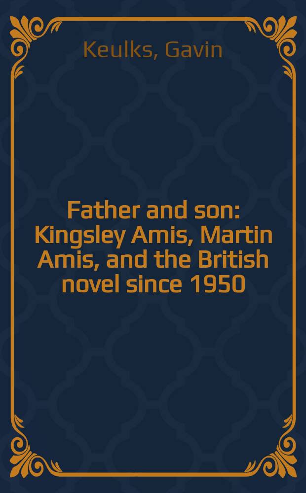 Father and son : Kingsley Amis, Martin Amis, and the British novel since 1950 = Отец и сын: Кингсли Эмис, Мартин Эмис и английский роман с 1950