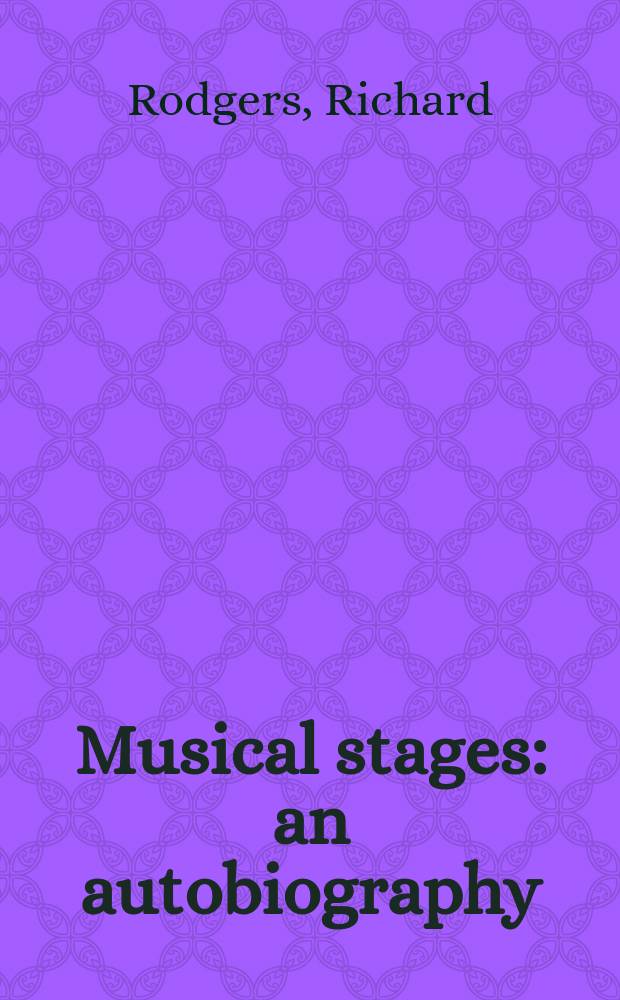 Musical stages : an autobiography = Музыкальная сцена: автобиография Ричарда Роджерса
