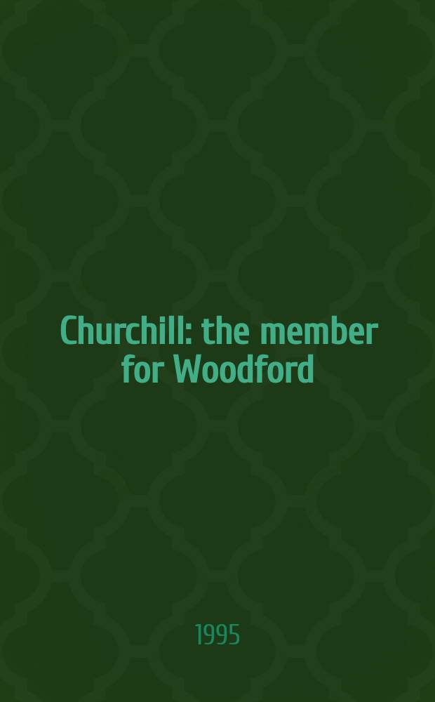 Churchill : the member for Woodford = Черчилль: член Вудфорда