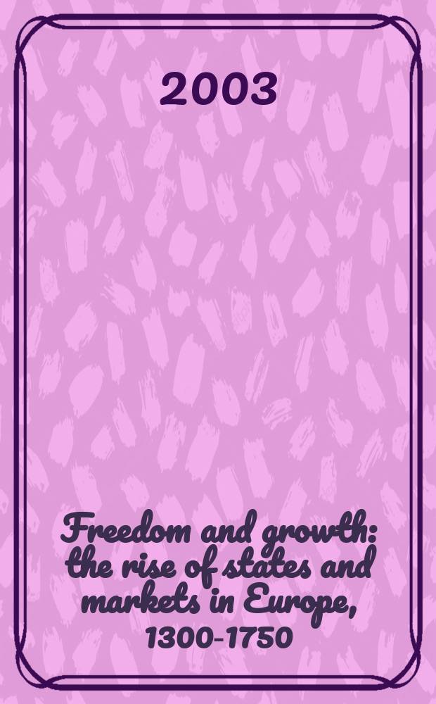Freedom and growth : the rise of states and markets in Europe, 1300-1750 = Свобода и рост. Подъем государств и рынка в Европе 1300 - 1750