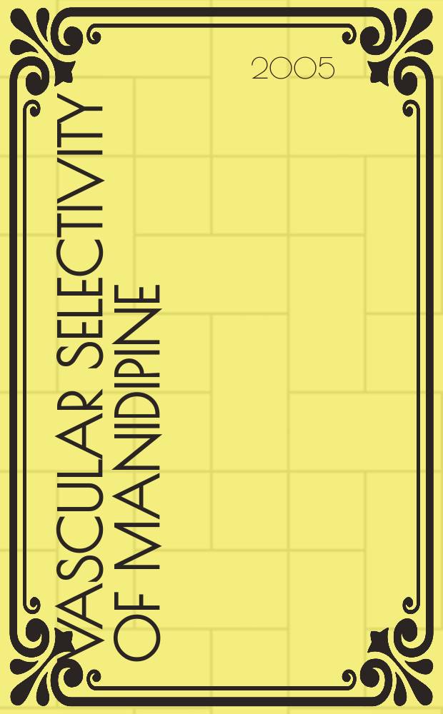 Vascular selectivity of manidipine: implications for the management of hypertension : proceedings of Round table meetings, Rome, 2003, and Paris, 2004 = Сосудистая избирательность манидипина:значение в лечении гипертензии