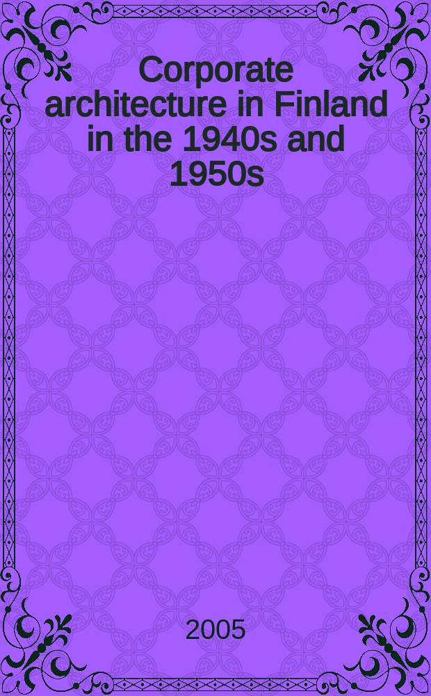 Corporate architecture in Finland in the 1940s and 1950s : factory building as architecture, investment and image = Корпоративная архитектура в Финляндии в 1940-х и 1950-х годах