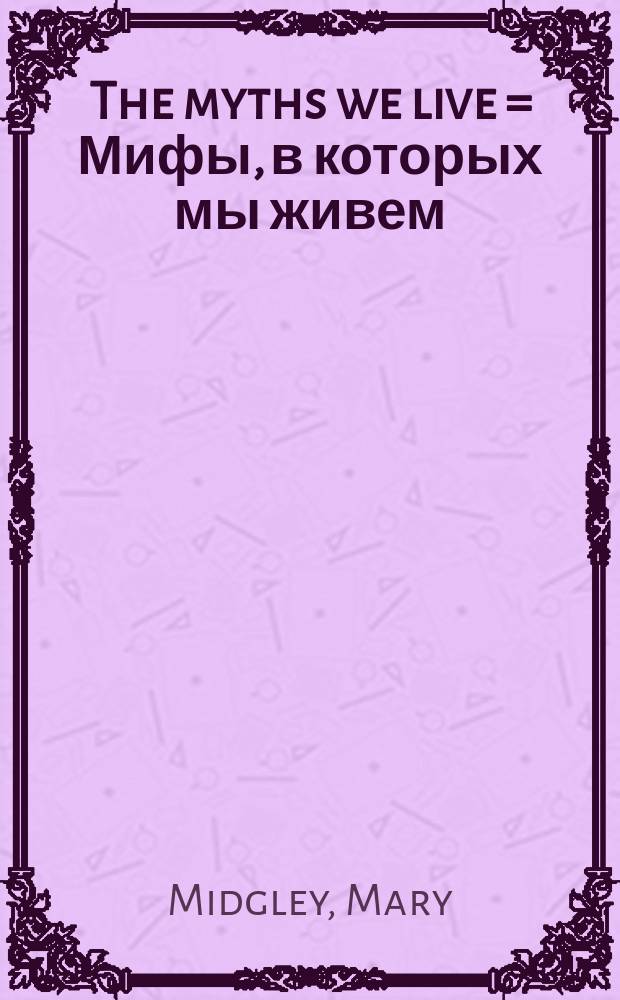 The myths we live = Мифы, в которых мы живем