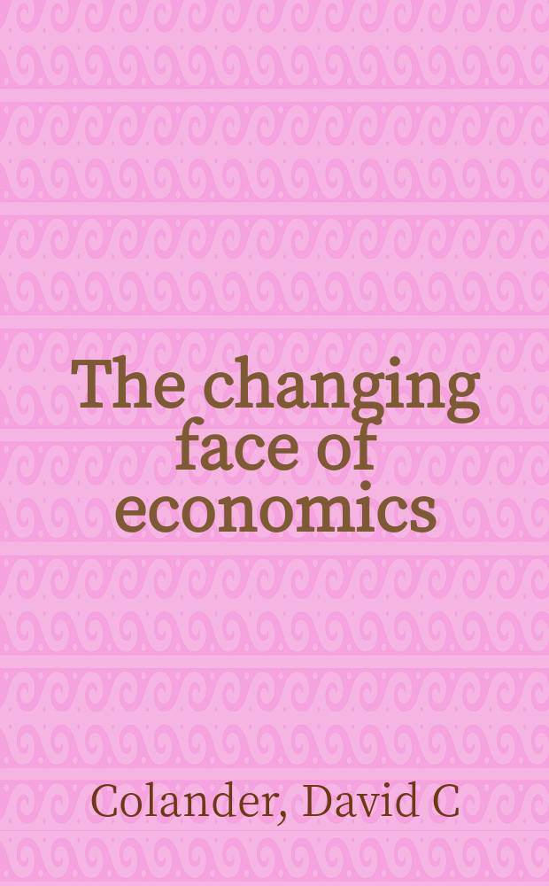 The changing face of economics : conversations with cutting edge economists = Изменяющееся лицо экономики
