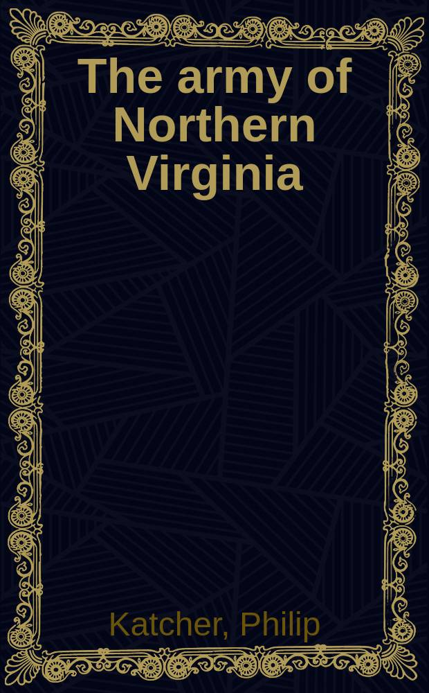The army of Northern Virginia : Lee's army in the American Civil War, 1861-1865 = Армия Северной Виргинии: Армия Ли в американской Гражданской войне, 1861-1865