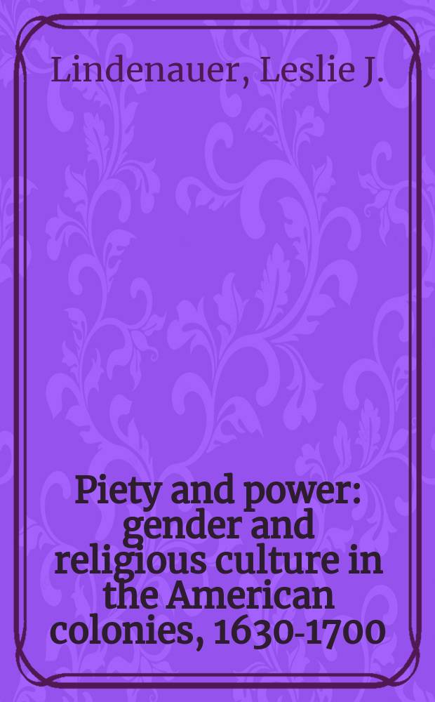 Piety and power : gender and religious culture in the American colonies, 1630-1700 = Религиозность и религиозная культура в американских колониях, 1630-1700