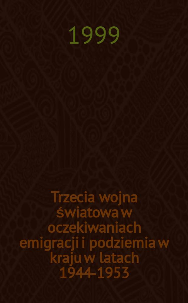 Trzecia wojna światowa w oczekiwaniach emigracji i podziemia w kraju w latach 1944-1953 = Третья мировая войнна война в ожиданиях эмиграции и подполья на родине, 1944-1953