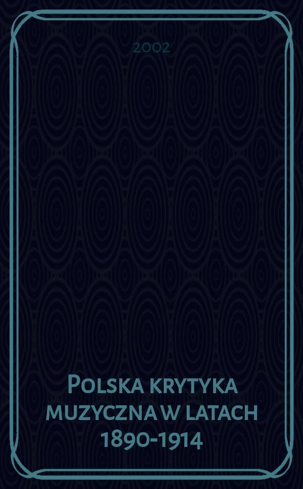 Polska krytyka muzyczna w latach 1890-1914 : koncepcje i zagadnienia = Польская музыкальная критика 1890-1914