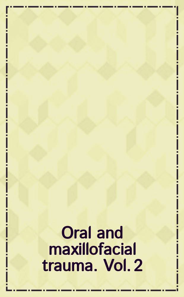 Oral and maxillofacial trauma. Vol. 2