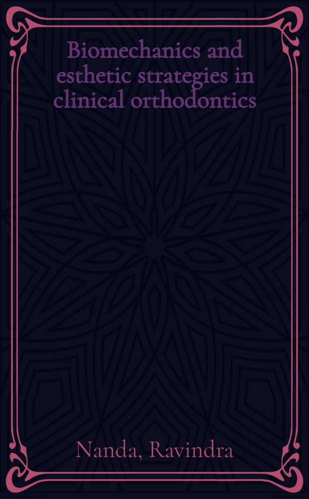 Biomechanics and esthetic strategies in clinical orthodontics = Биомеханическая и эстетическая стратегия в клинической ортодонтии