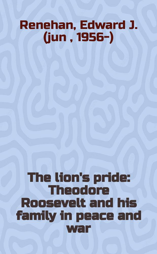The lion's pride : Theodore Roosevelt and his family in peace and war = Львиный прайд