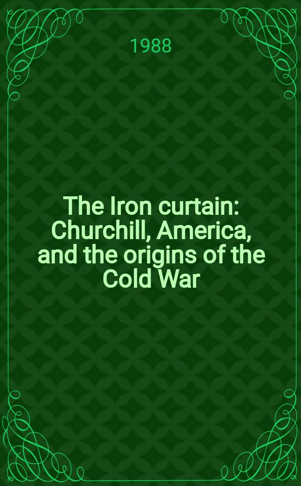 The Iron curtain : Churchill, America, and the origins of the Cold War = Железный занавес: Черчилль, Америка и начало холодной войны