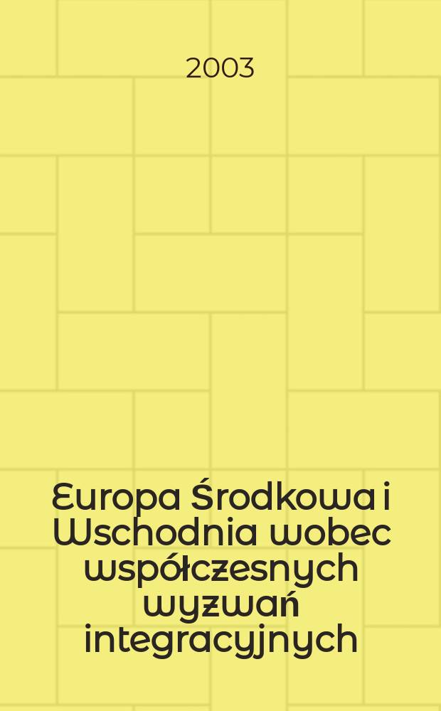 Europa Środkowa i Wschodnia wobec współczesnych wyzwań integracyjnych = Центральная и Восточная Европа и современные интеграционные процессы