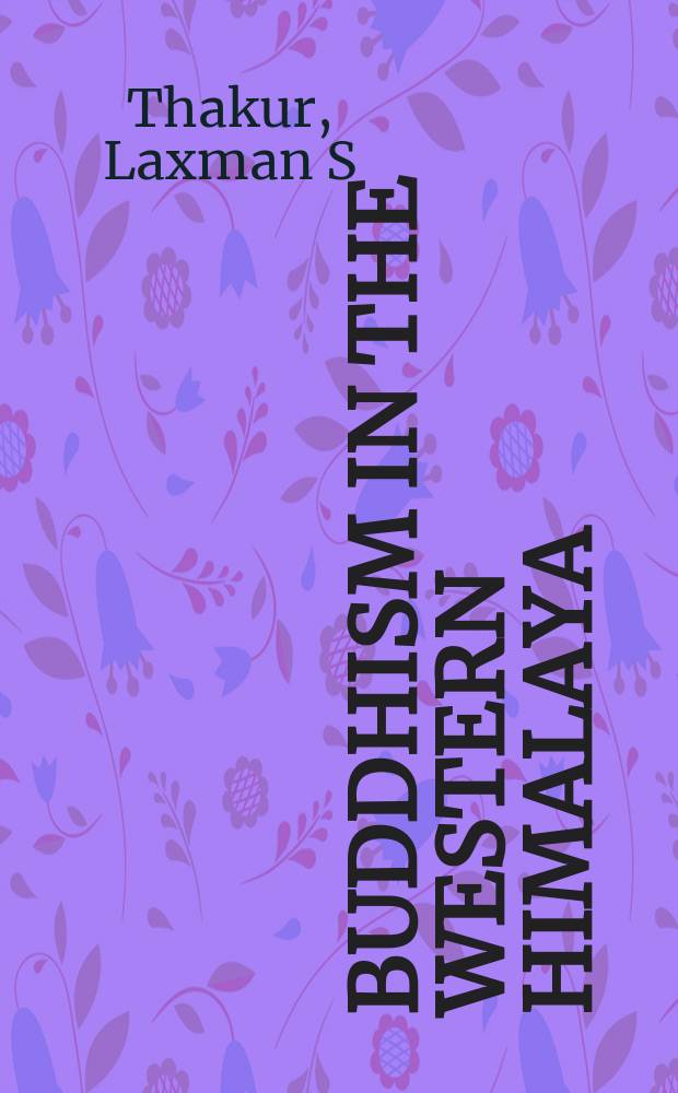 Buddhism in the Western Himalaya : a study of the Tabo monastery : based on the preliminary paper at the Calcuta session of the Indian history congress, in 1990, and its revised version at the International congress of Asian and a North-African studies, Hong Kong, in 1993 = Буддизм в Западных Гималаях: Исследование монастыря Табо