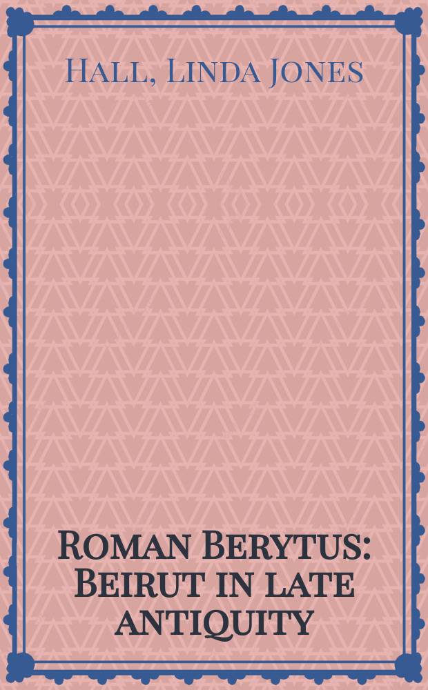 Roman Berytus : Beirut in late antiquity = Римский Бейрут: Бейрут в поздней античности
