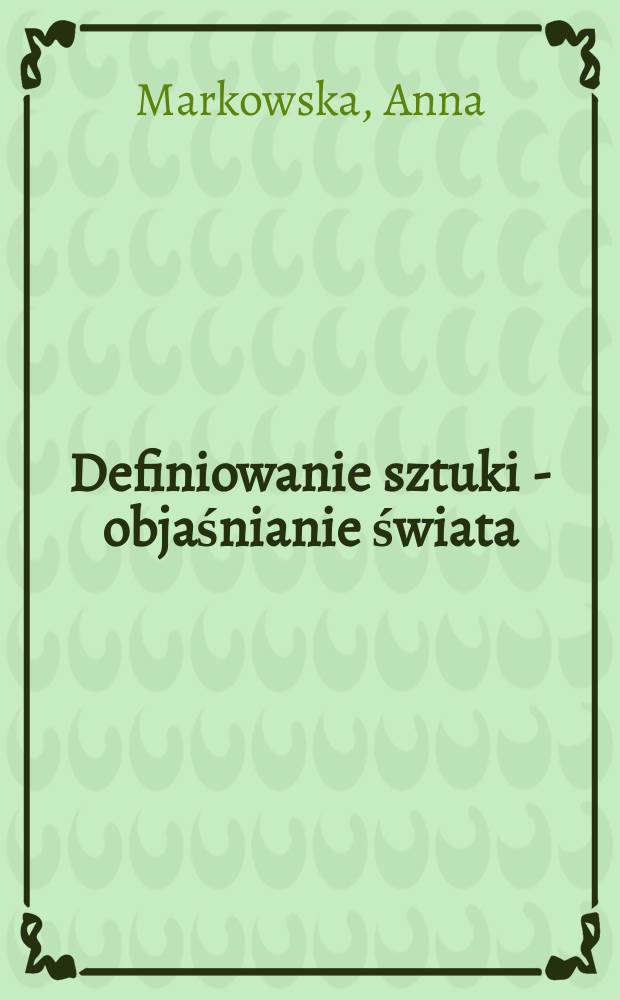 Definiowanie sztuki - objaśnianie świata : o pojmowaniu sztuki w PRL-u = Определение искусства - объяснение мира. О понимании искусства в ПНР