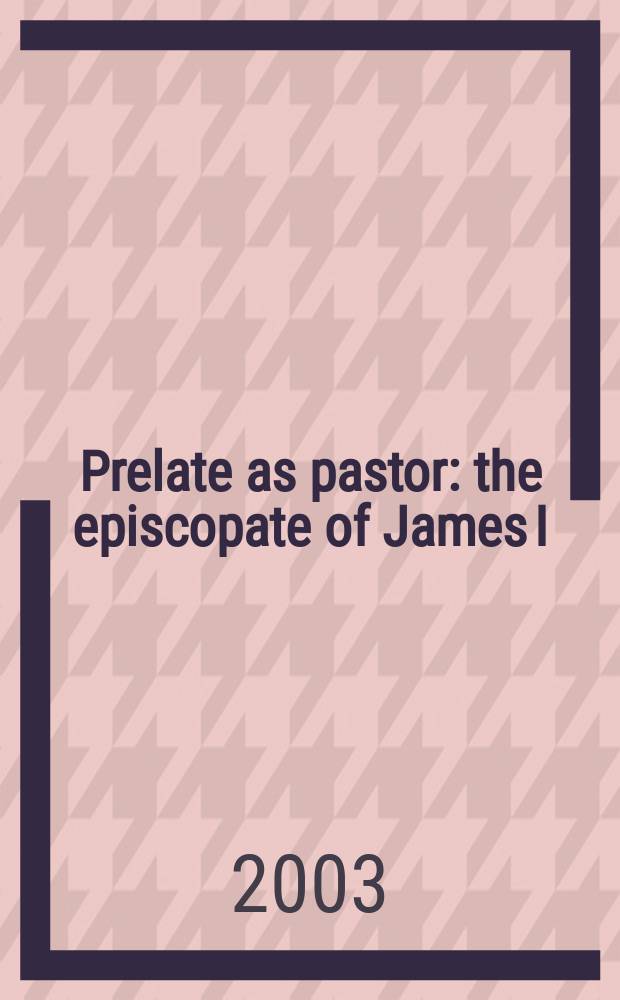 Prelate as pastor : the episcopate of James I = Прелат как пастор: Епископат Якова I