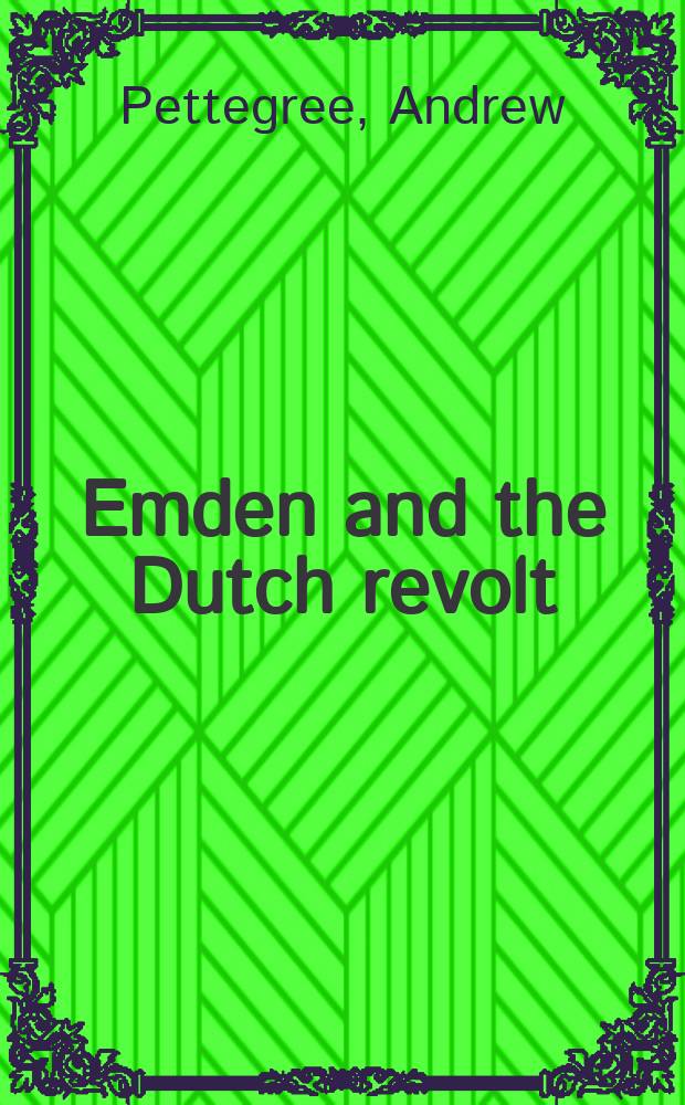 Emden and the Dutch revolt : exile and the development of reformed Protestantism = Эмден и Нидерландская революция