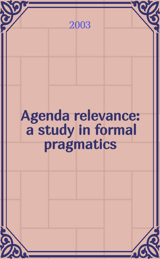 Agenda relevance : a study in formal pragmatics = Практическая логика в когнетивных системах. Последовательность уместности изучения в формальном прогматизме