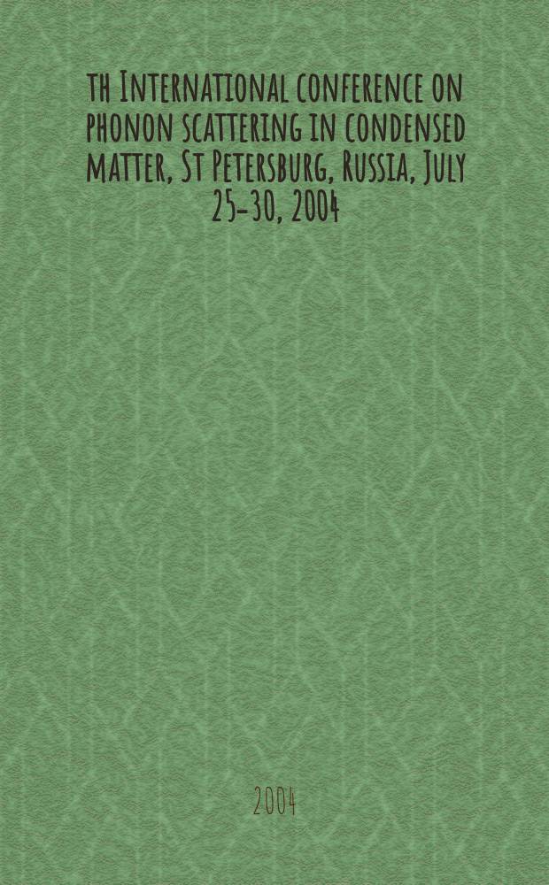 11th International conference on phonon scattering in condensed matter, St Petersburg, Russia, July 25-30, 2004 : book of abstracts