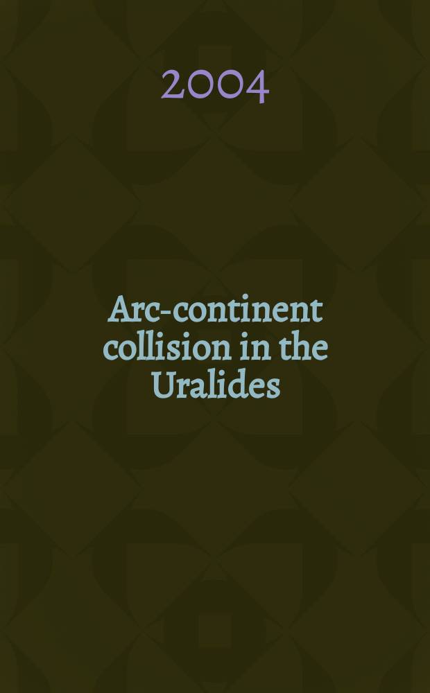 Arc-continent collision in the Uralides : an IGCP 453 "Uniformitarianism revisited: a comparison between modern and ancient orogens" conference and field trip, August 3rd to 12th, 2004, Bashkortostan, Russia = Коллизия континентальной окраины и островной дуги в уралидах