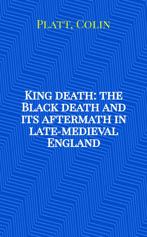 King death : the Black death and its aftermath in late-medieval England = Королевская смерть: "черная смерть" и ее последствия в позднесредневековой Англии