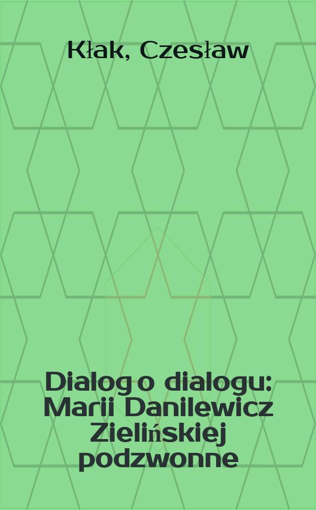 Dialog o dialogu : Marii Danilewicz Zielińskiej podzwonne = Диалог о диалоге