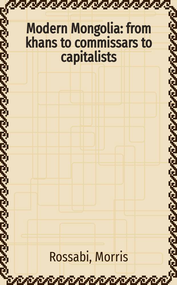 Modern Mongolia : from khans to commissars to capitalists = Современная Монголия: от ханов к комиссарам и капиталистам