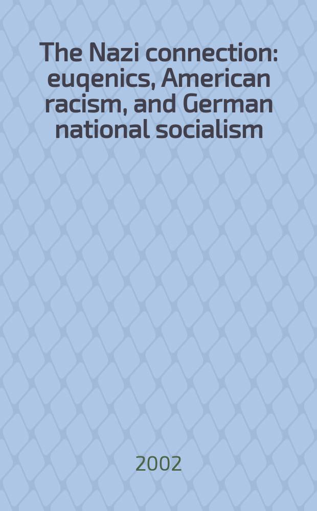 The Nazi connection : euqenics, American racism, and German national socialism = Нацистские связи: евгеника, Американский расизм и германский национал-социализм