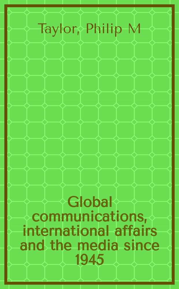 Global communications, international affairs and the media since 1945 = Глобальные коммуникации, интернациональные дела и средства массовой информации времен 1945 г.