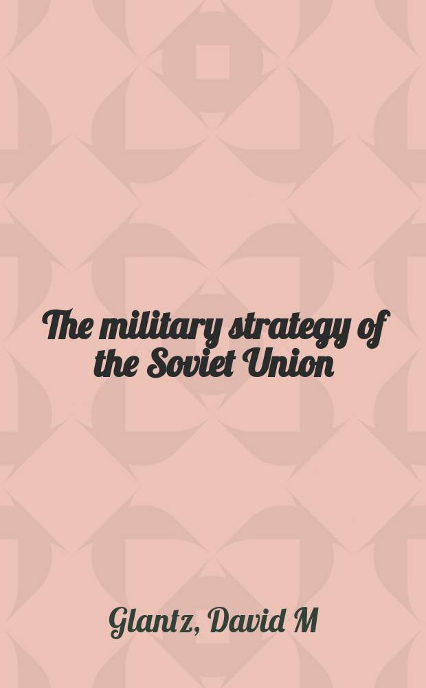 The military strategy of the Soviet Union : a history = Военная стратегия Советского Союза: История