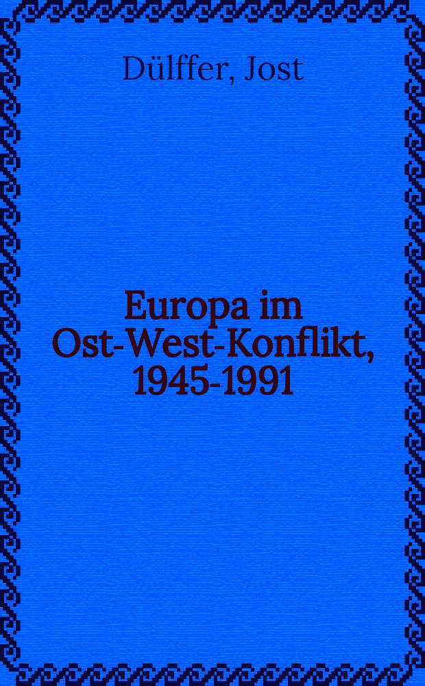 Europa im Ost-West-Konflikt, 1945-1991 = Европа конфликте Запад-Восток, 1945-1991