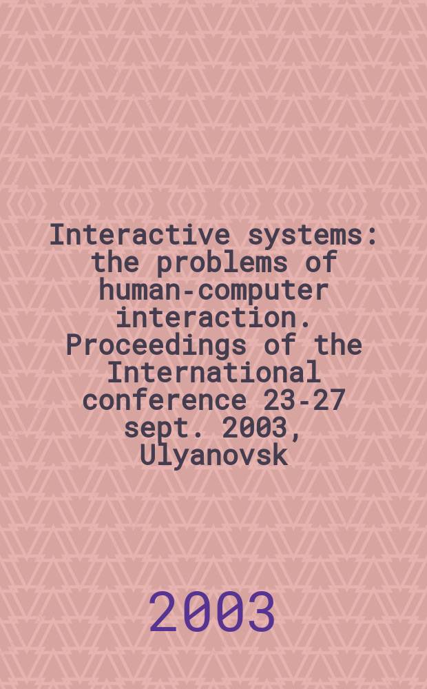 Interactive systems: the problems of human-computer interaction. Proceedings of the International conference 23-27 sept. 2003, Ulyanovsk