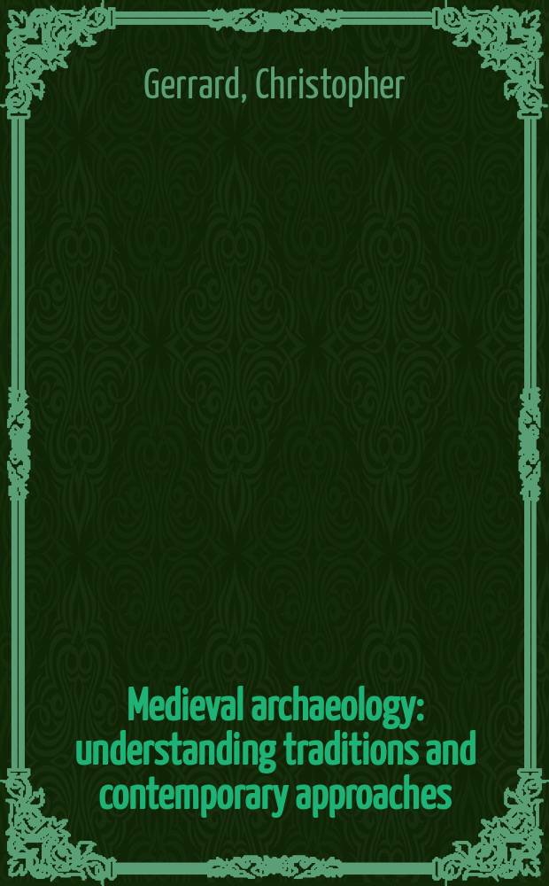 Medieval archaeology : understanding traditions and contemporary approaches = Средневекая археология: Понимание традиций и современные подходы