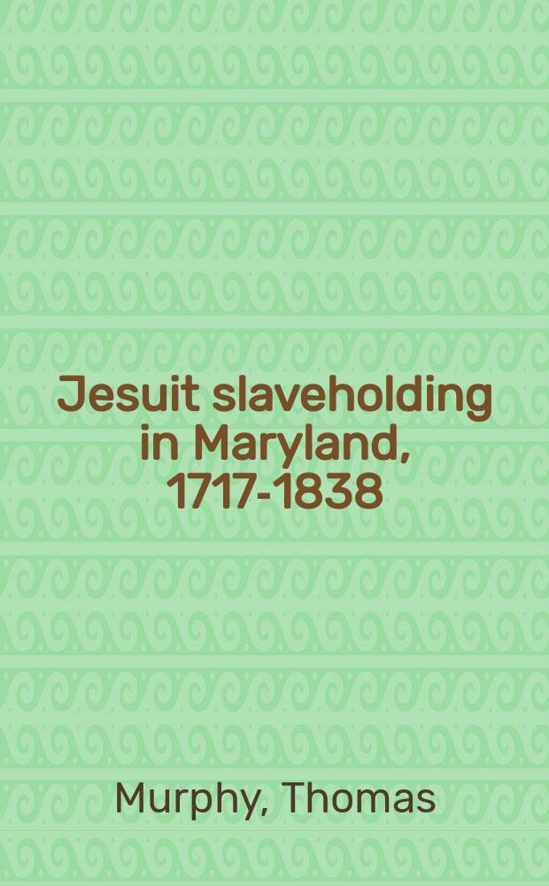 Jesuit slaveholding in Maryland, 1717-1838 = Иезуитское рабовладение в Мэриленде, 1717-1838