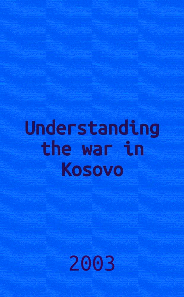 Understanding the war in Kosovo = К пониманию войны в Косово