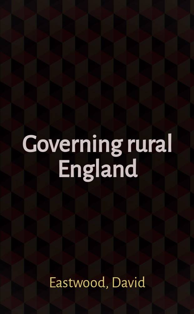 Governing rural England : tradition and transformation in local government, 1780-1840 = Управление сельской Англией
