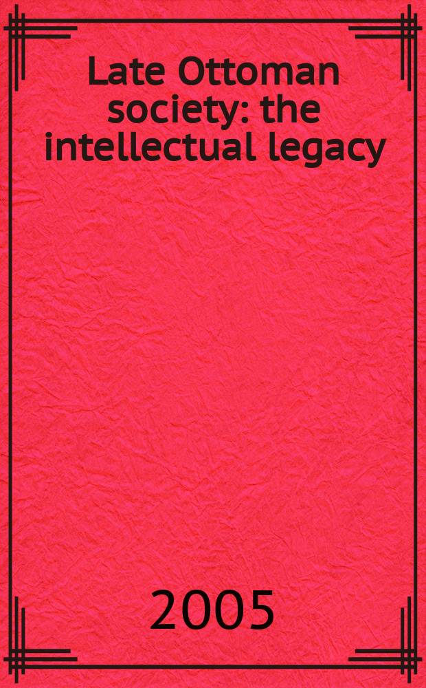 Late Ottoman society : the intellectual legacy : based on the papers of the conference "The Ottoman intellectual heritage" held in Istanbul (SRI), 15-17 March 2001 = Позднеоттоманское общество: интеллектуальное наследство