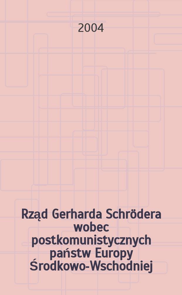 Rząd Gerharda Schr&ouml;dera wobec postkomunistycznych państw Europy Środkowo-Wschodniej = Правительство Герхарда Шредера и посткоммунистические государства Центрально-Восточной Европы