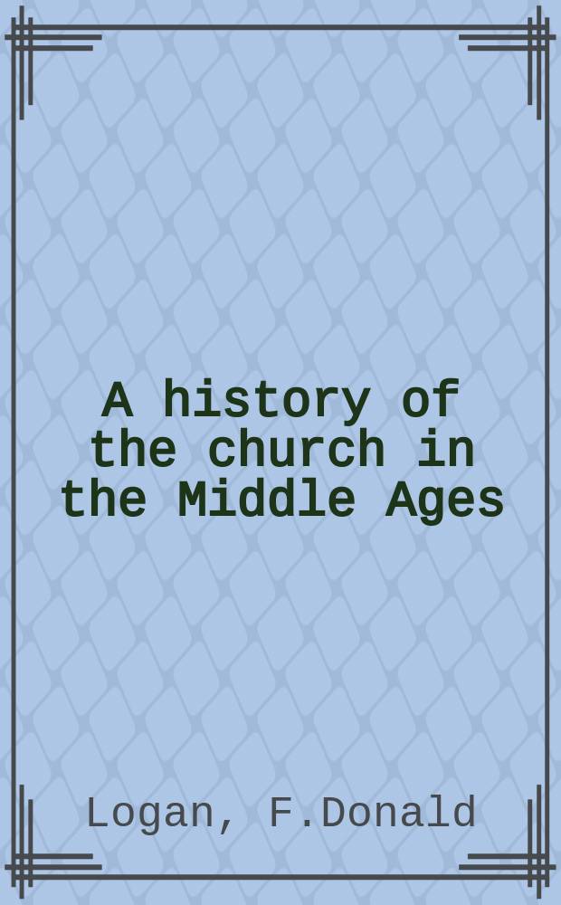 A history of the church in the Middle Ages = История Церкви в средние века
